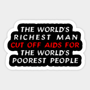 The world's richest man cut off aids for the world's poorest people | Anti Trump Sticker